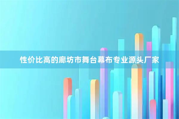 性价比高的廊坊市舞台幕布专业源头厂家